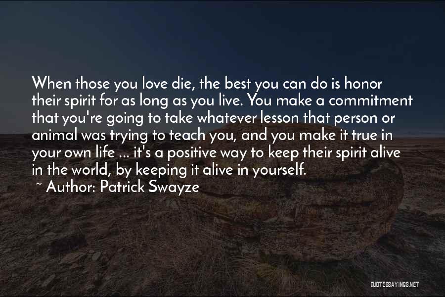 Patrick Swayze Quotes: When Those You Love Die, The Best You Can Do Is Honor Their Spirit For As Long As You Live.