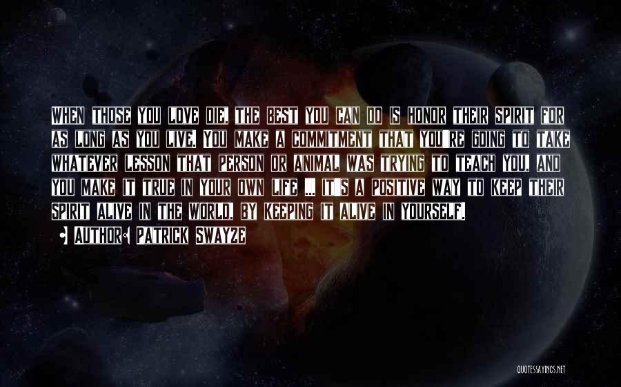 Patrick Swayze Quotes: When Those You Love Die, The Best You Can Do Is Honor Their Spirit For As Long As You Live.