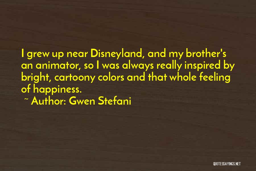 Gwen Stefani Quotes: I Grew Up Near Disneyland, And My Brother's An Animator, So I Was Always Really Inspired By Bright, Cartoony Colors