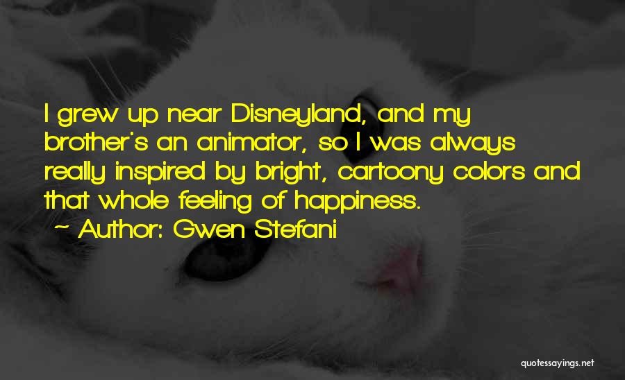Gwen Stefani Quotes: I Grew Up Near Disneyland, And My Brother's An Animator, So I Was Always Really Inspired By Bright, Cartoony Colors