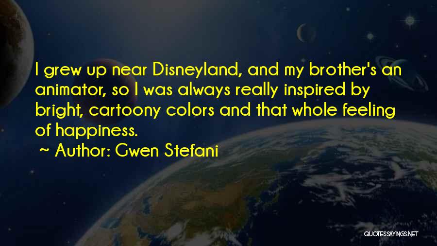 Gwen Stefani Quotes: I Grew Up Near Disneyland, And My Brother's An Animator, So I Was Always Really Inspired By Bright, Cartoony Colors