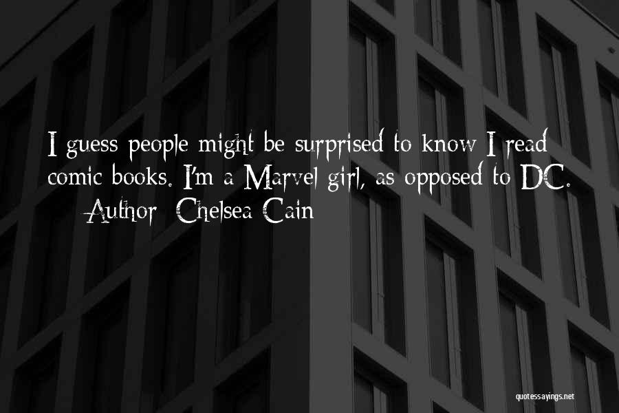 Chelsea Cain Quotes: I Guess People Might Be Surprised To Know I Read Comic Books. I'm A Marvel Girl, As Opposed To Dc.