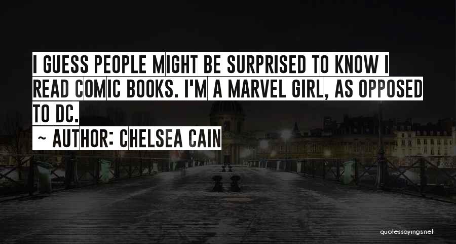 Chelsea Cain Quotes: I Guess People Might Be Surprised To Know I Read Comic Books. I'm A Marvel Girl, As Opposed To Dc.