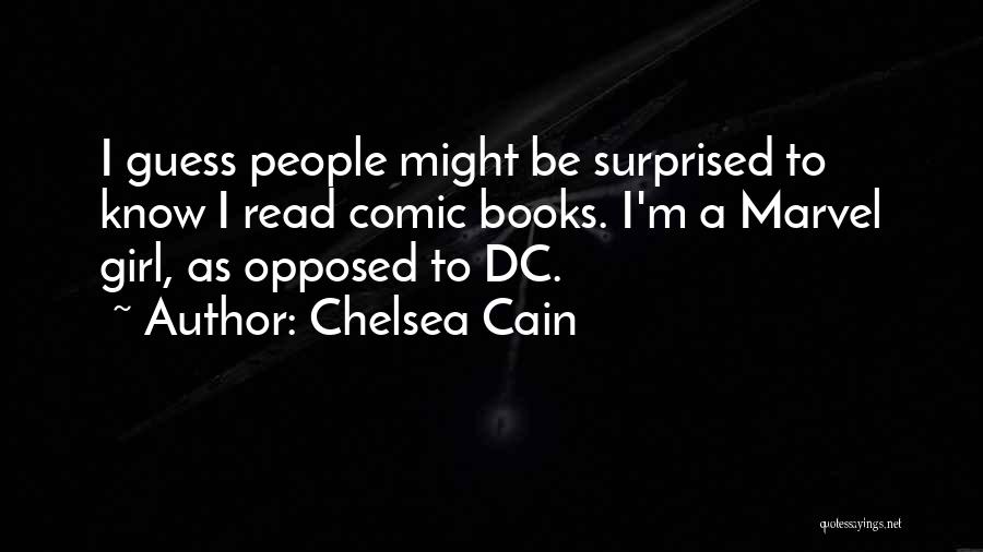 Chelsea Cain Quotes: I Guess People Might Be Surprised To Know I Read Comic Books. I'm A Marvel Girl, As Opposed To Dc.