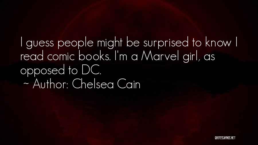 Chelsea Cain Quotes: I Guess People Might Be Surprised To Know I Read Comic Books. I'm A Marvel Girl, As Opposed To Dc.