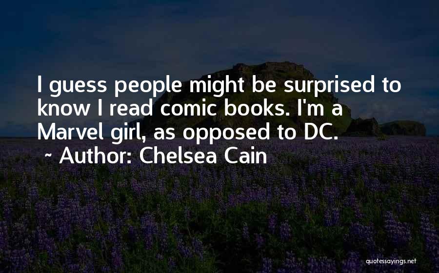 Chelsea Cain Quotes: I Guess People Might Be Surprised To Know I Read Comic Books. I'm A Marvel Girl, As Opposed To Dc.