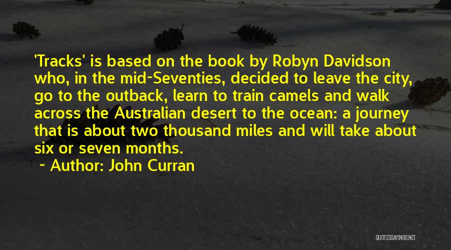 John Curran Quotes: 'tracks' Is Based On The Book By Robyn Davidson Who, In The Mid-seventies, Decided To Leave The City, Go To