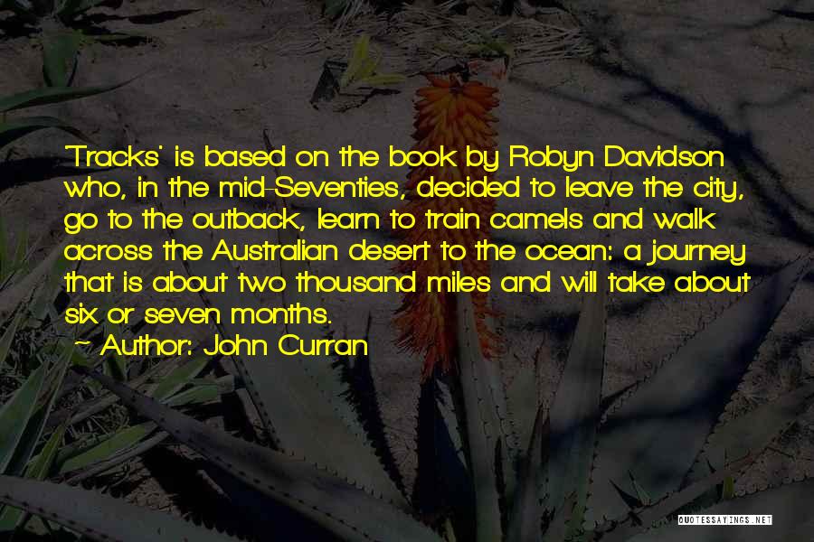 John Curran Quotes: 'tracks' Is Based On The Book By Robyn Davidson Who, In The Mid-seventies, Decided To Leave The City, Go To