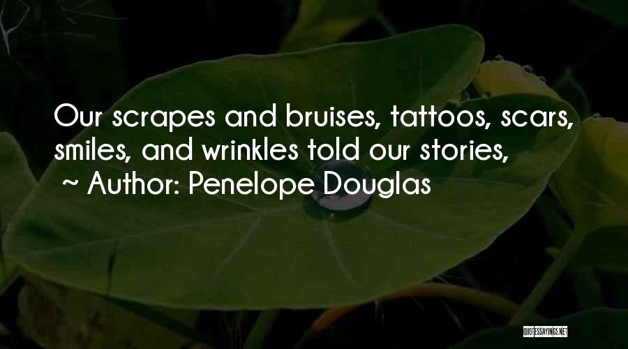 Penelope Douglas Quotes: Our Scrapes And Bruises, Tattoos, Scars, Smiles, And Wrinkles Told Our Stories,