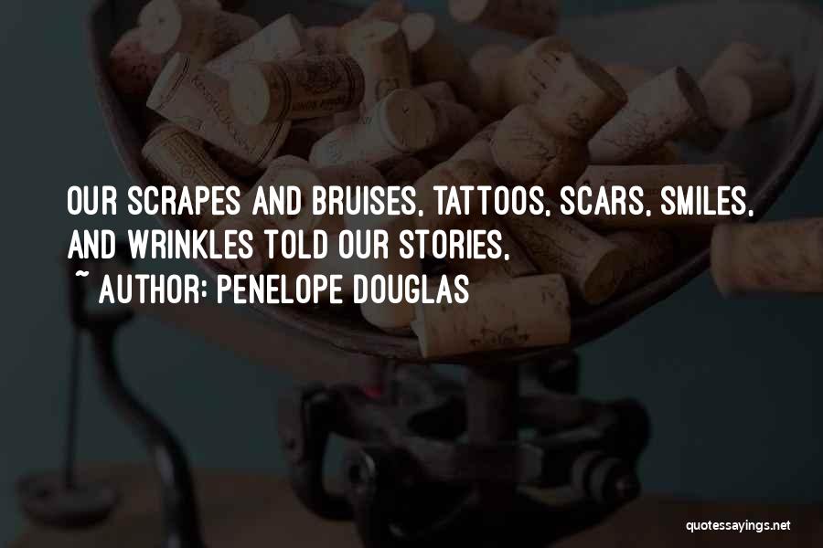 Penelope Douglas Quotes: Our Scrapes And Bruises, Tattoos, Scars, Smiles, And Wrinkles Told Our Stories,