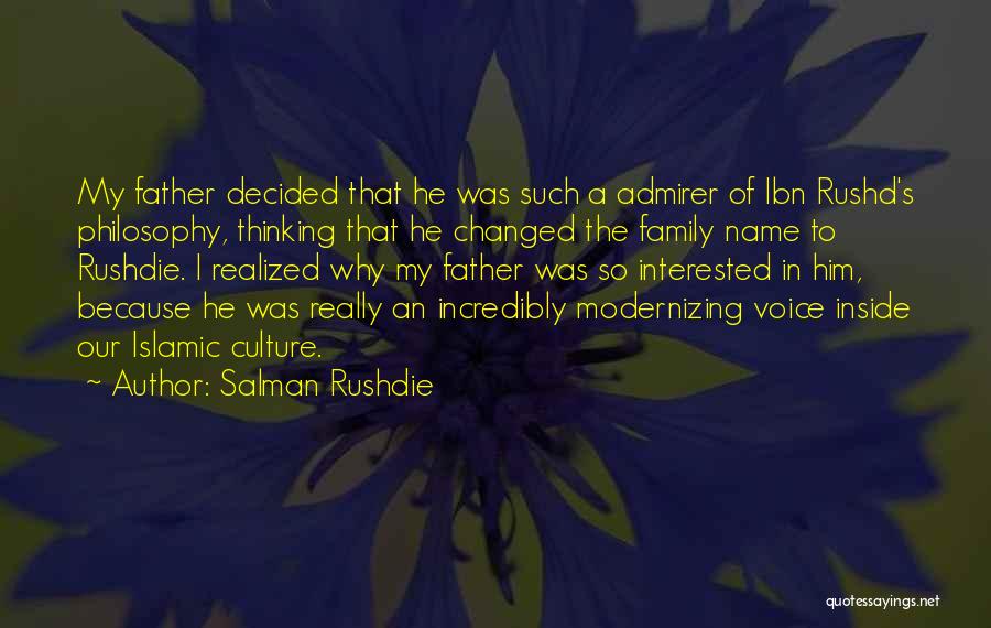 Salman Rushdie Quotes: My Father Decided That He Was Such A Admirer Of Ibn Rushd's Philosophy, Thinking That He Changed The Family Name