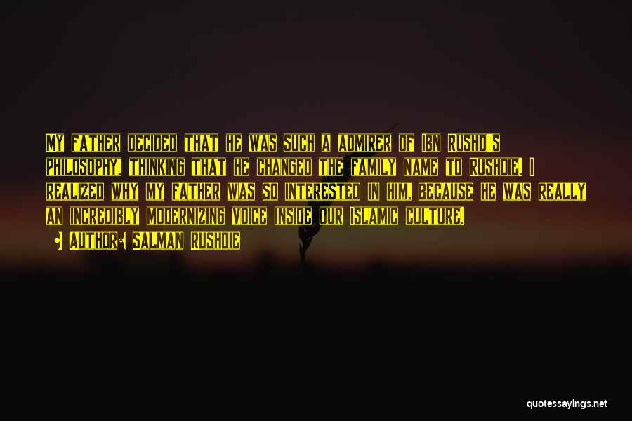 Salman Rushdie Quotes: My Father Decided That He Was Such A Admirer Of Ibn Rushd's Philosophy, Thinking That He Changed The Family Name