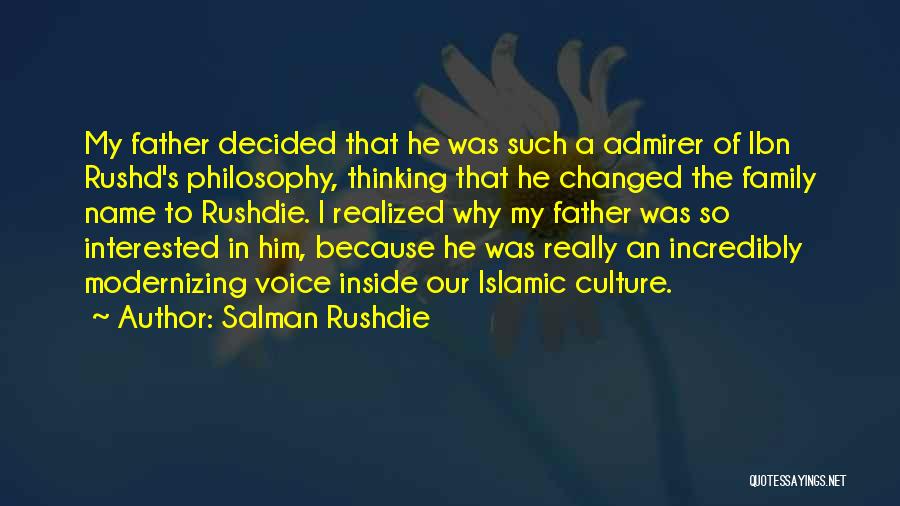 Salman Rushdie Quotes: My Father Decided That He Was Such A Admirer Of Ibn Rushd's Philosophy, Thinking That He Changed The Family Name