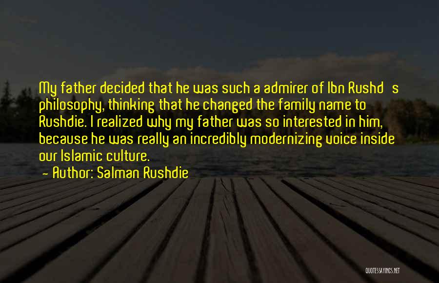 Salman Rushdie Quotes: My Father Decided That He Was Such A Admirer Of Ibn Rushd's Philosophy, Thinking That He Changed The Family Name