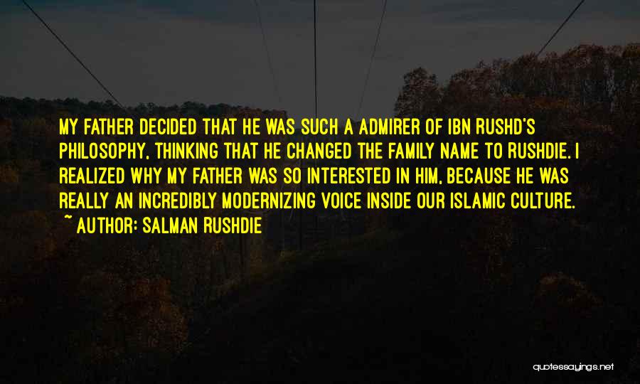 Salman Rushdie Quotes: My Father Decided That He Was Such A Admirer Of Ibn Rushd's Philosophy, Thinking That He Changed The Family Name