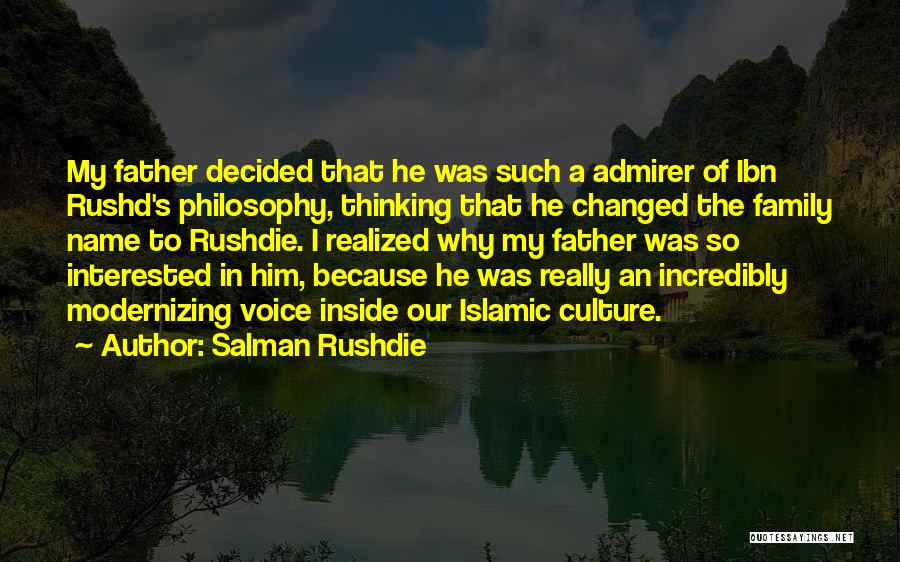 Salman Rushdie Quotes: My Father Decided That He Was Such A Admirer Of Ibn Rushd's Philosophy, Thinking That He Changed The Family Name