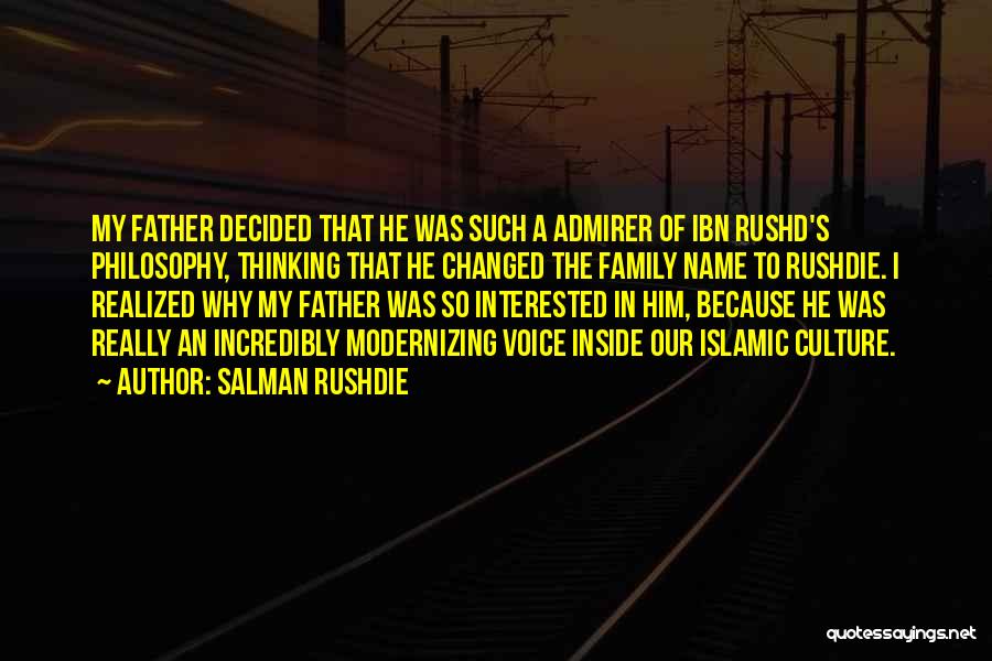 Salman Rushdie Quotes: My Father Decided That He Was Such A Admirer Of Ibn Rushd's Philosophy, Thinking That He Changed The Family Name