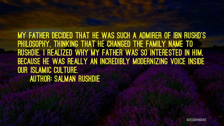 Salman Rushdie Quotes: My Father Decided That He Was Such A Admirer Of Ibn Rushd's Philosophy, Thinking That He Changed The Family Name