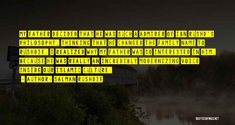 Salman Rushdie Quotes: My Father Decided That He Was Such A Admirer Of Ibn Rushd's Philosophy, Thinking That He Changed The Family Name