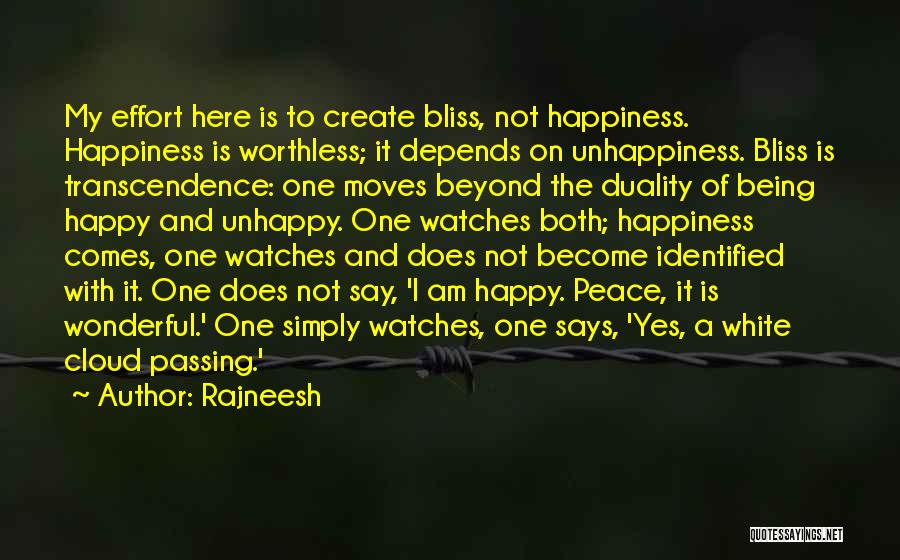 Rajneesh Quotes: My Effort Here Is To Create Bliss, Not Happiness. Happiness Is Worthless; It Depends On Unhappiness. Bliss Is Transcendence: One