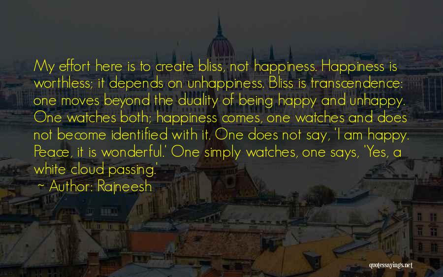 Rajneesh Quotes: My Effort Here Is To Create Bliss, Not Happiness. Happiness Is Worthless; It Depends On Unhappiness. Bliss Is Transcendence: One