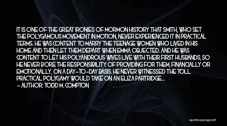 Todd M. Compton Quotes: It Is One Of The Great Ironies Of Mormon History That Smith, Who Set The Polygamous Movement In Motion, Never