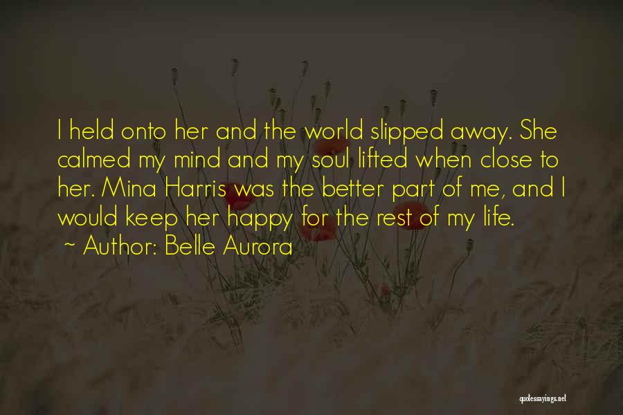 Belle Aurora Quotes: I Held Onto Her And The World Slipped Away. She Calmed My Mind And My Soul Lifted When Close To