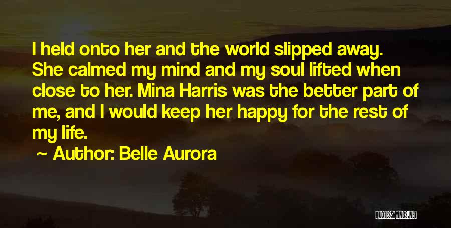 Belle Aurora Quotes: I Held Onto Her And The World Slipped Away. She Calmed My Mind And My Soul Lifted When Close To