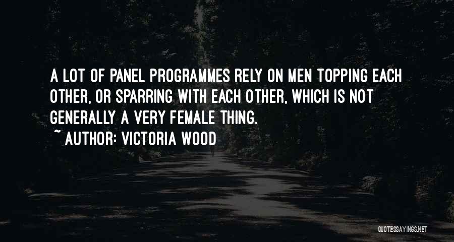 Victoria Wood Quotes: A Lot Of Panel Programmes Rely On Men Topping Each Other, Or Sparring With Each Other, Which Is Not Generally