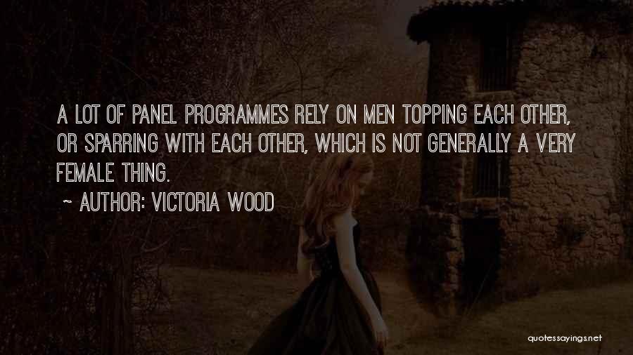 Victoria Wood Quotes: A Lot Of Panel Programmes Rely On Men Topping Each Other, Or Sparring With Each Other, Which Is Not Generally