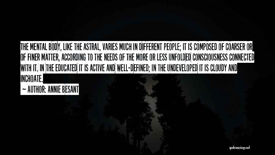 Annie Besant Quotes: The Mental Body, Like The Astral, Varies Much In Different People; It Is Composed Of Coarser Or Of Finer Matter,