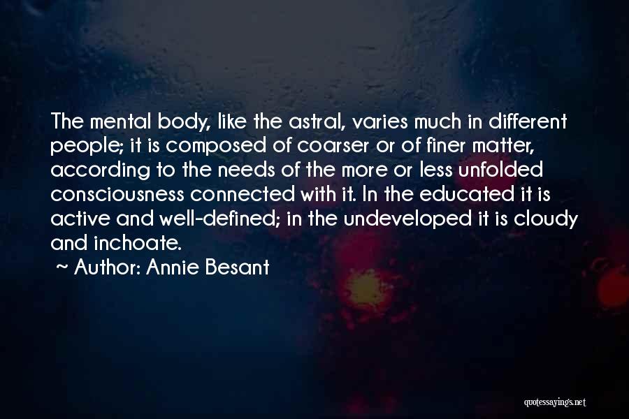 Annie Besant Quotes: The Mental Body, Like The Astral, Varies Much In Different People; It Is Composed Of Coarser Or Of Finer Matter,