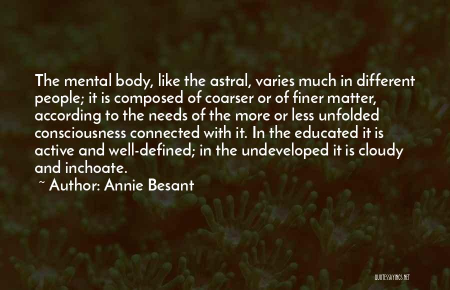 Annie Besant Quotes: The Mental Body, Like The Astral, Varies Much In Different People; It Is Composed Of Coarser Or Of Finer Matter,