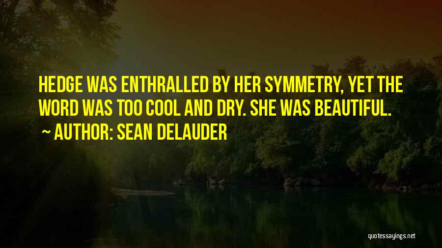 Sean DeLauder Quotes: Hedge Was Enthralled By Her Symmetry, Yet The Word Was Too Cool And Dry. She Was Beautiful.