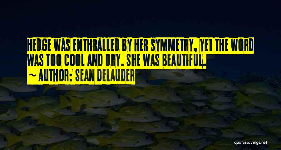 Sean DeLauder Quotes: Hedge Was Enthralled By Her Symmetry, Yet The Word Was Too Cool And Dry. She Was Beautiful.