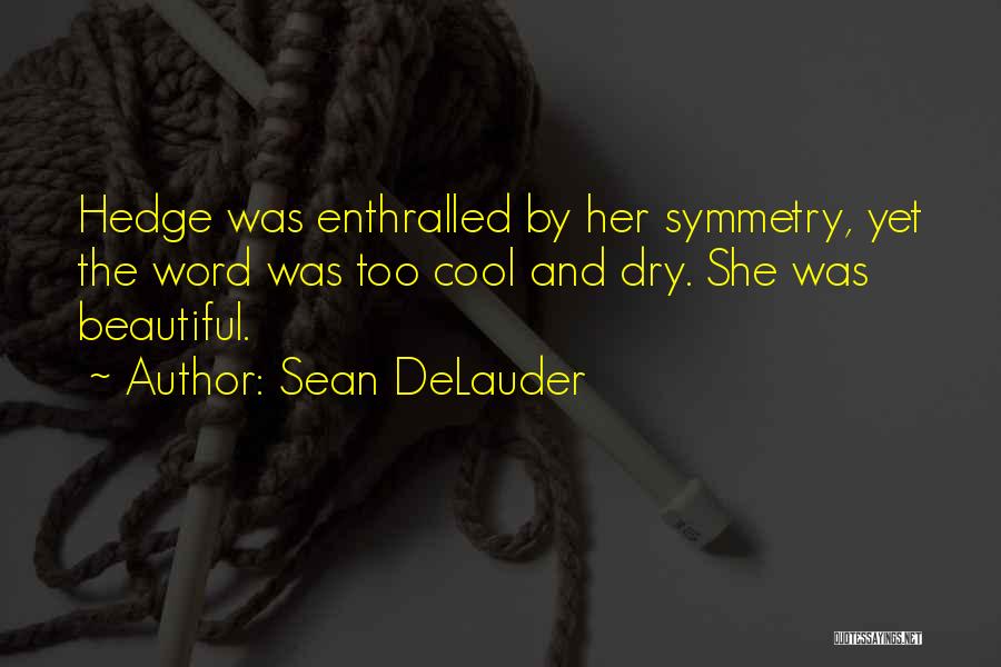 Sean DeLauder Quotes: Hedge Was Enthralled By Her Symmetry, Yet The Word Was Too Cool And Dry. She Was Beautiful.