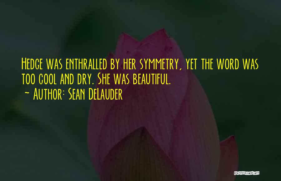 Sean DeLauder Quotes: Hedge Was Enthralled By Her Symmetry, Yet The Word Was Too Cool And Dry. She Was Beautiful.