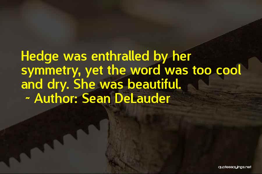 Sean DeLauder Quotes: Hedge Was Enthralled By Her Symmetry, Yet The Word Was Too Cool And Dry. She Was Beautiful.