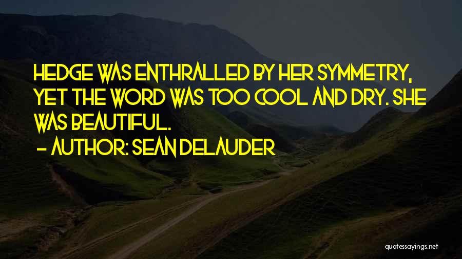 Sean DeLauder Quotes: Hedge Was Enthralled By Her Symmetry, Yet The Word Was Too Cool And Dry. She Was Beautiful.