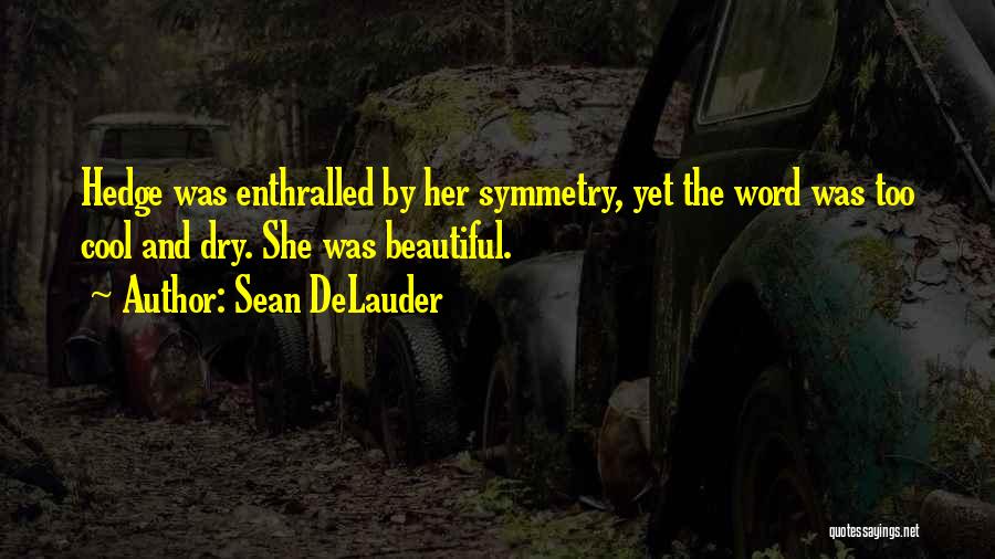 Sean DeLauder Quotes: Hedge Was Enthralled By Her Symmetry, Yet The Word Was Too Cool And Dry. She Was Beautiful.