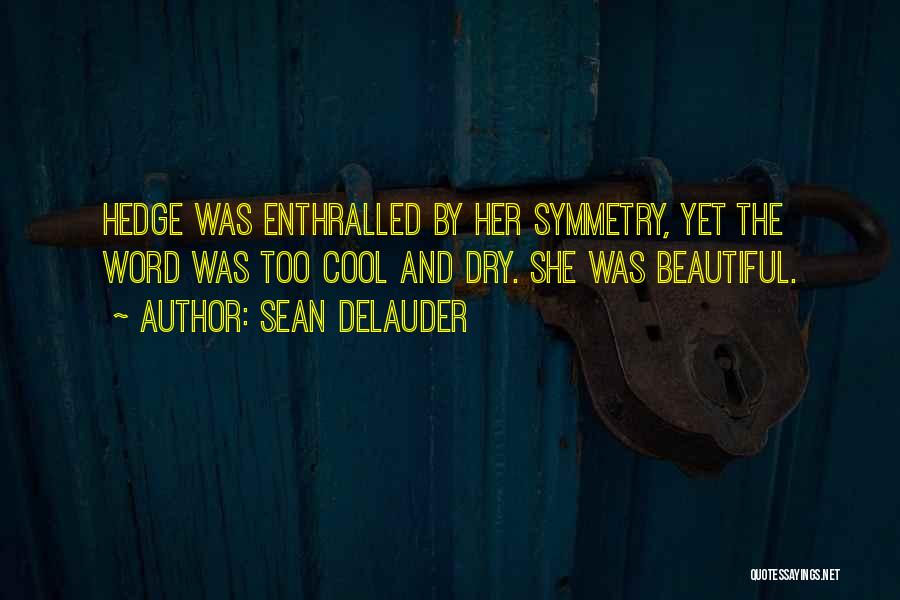 Sean DeLauder Quotes: Hedge Was Enthralled By Her Symmetry, Yet The Word Was Too Cool And Dry. She Was Beautiful.