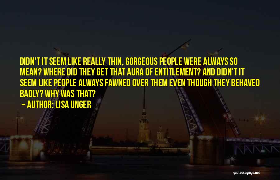 Lisa Unger Quotes: Didn't It Seem Like Really Thin, Gorgeous People Were Always So Mean? Where Did They Get That Aura Of Entitlement?