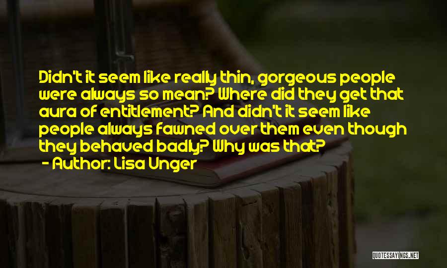 Lisa Unger Quotes: Didn't It Seem Like Really Thin, Gorgeous People Were Always So Mean? Where Did They Get That Aura Of Entitlement?