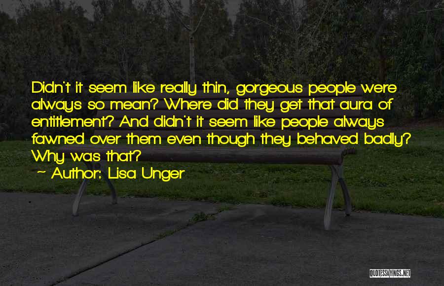 Lisa Unger Quotes: Didn't It Seem Like Really Thin, Gorgeous People Were Always So Mean? Where Did They Get That Aura Of Entitlement?