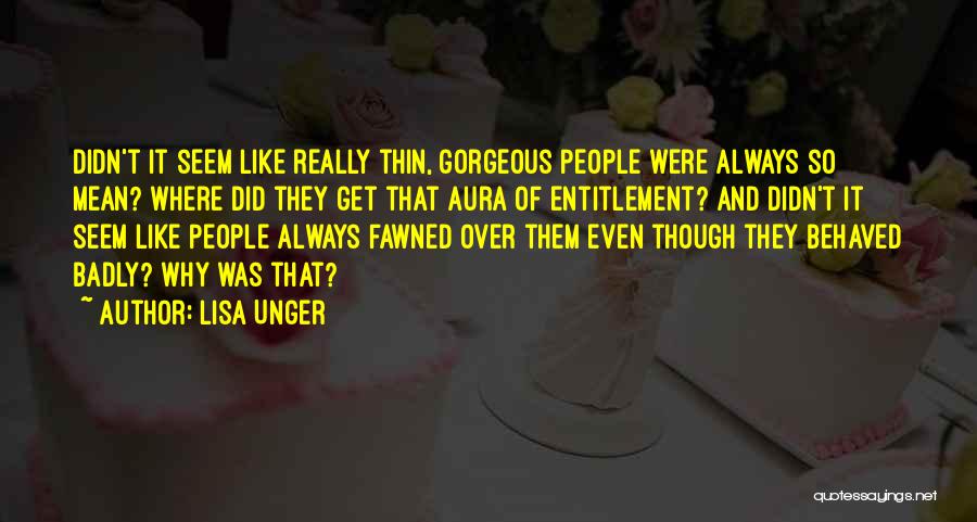 Lisa Unger Quotes: Didn't It Seem Like Really Thin, Gorgeous People Were Always So Mean? Where Did They Get That Aura Of Entitlement?