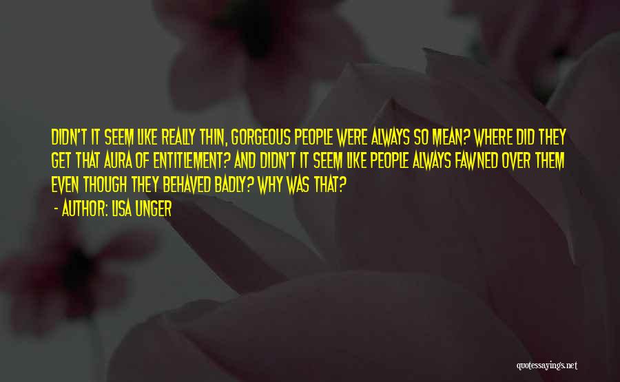 Lisa Unger Quotes: Didn't It Seem Like Really Thin, Gorgeous People Were Always So Mean? Where Did They Get That Aura Of Entitlement?