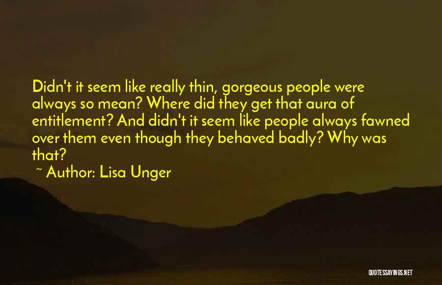 Lisa Unger Quotes: Didn't It Seem Like Really Thin, Gorgeous People Were Always So Mean? Where Did They Get That Aura Of Entitlement?