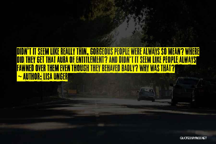 Lisa Unger Quotes: Didn't It Seem Like Really Thin, Gorgeous People Were Always So Mean? Where Did They Get That Aura Of Entitlement?