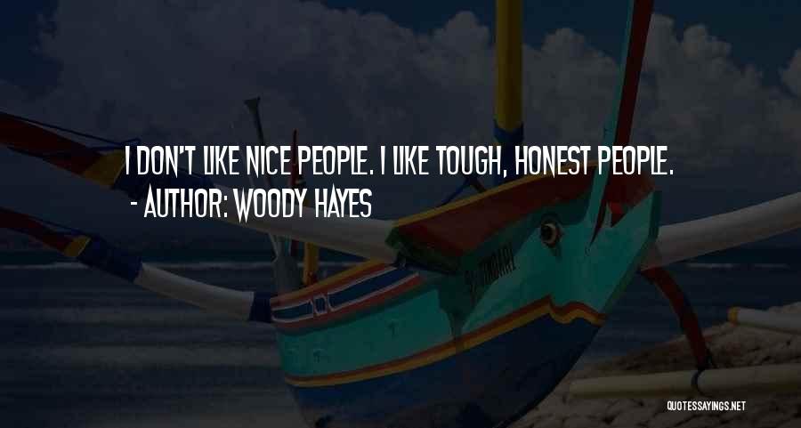 Woody Hayes Quotes: I Don't Like Nice People. I Like Tough, Honest People.