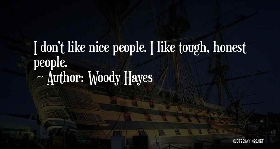 Woody Hayes Quotes: I Don't Like Nice People. I Like Tough, Honest People.